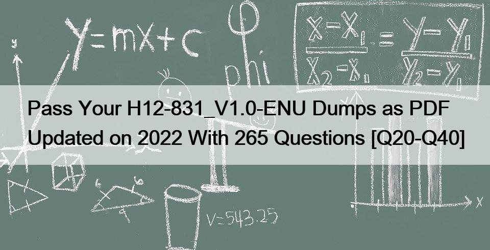 Pass Your H12-831_V1.0-ENU Dumps as PDF Updated on 2022 With 265 Questions [Q20-Q40]