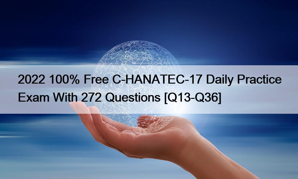 2022 100% Free C-HANATEC-17 Daily Practice Exam With 272 Questions [Q13-Q36]