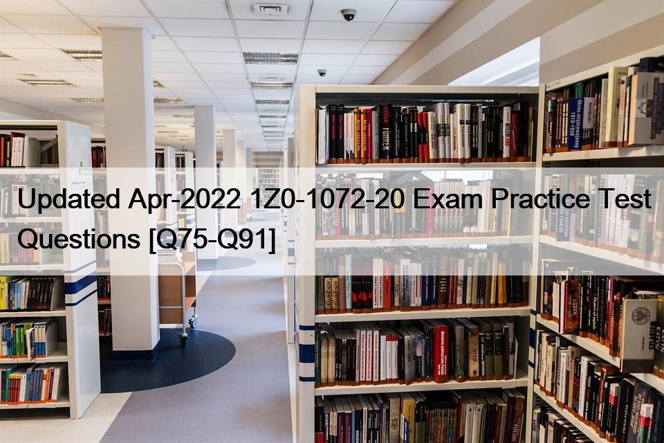 Updated Apr-2022 1Z0-1072-20 Exam Practice Test Questions [Q75-Q91]