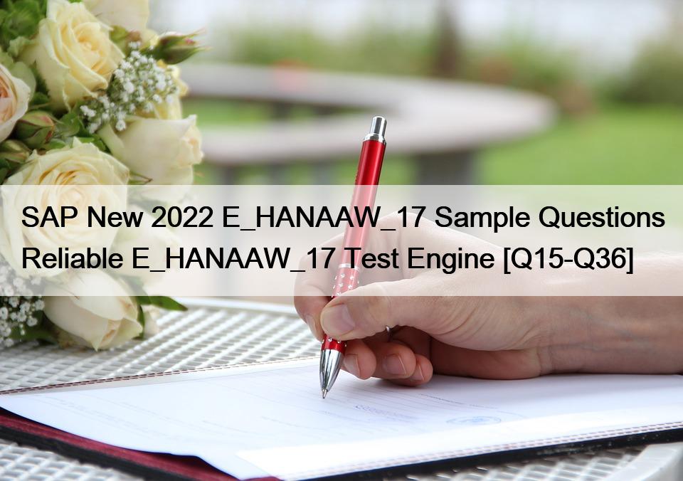 SAP New 2022 E_HANAAW_17 Sample Questions Reliable E_HANAAW_17 Test Engine [Q15-Q36]