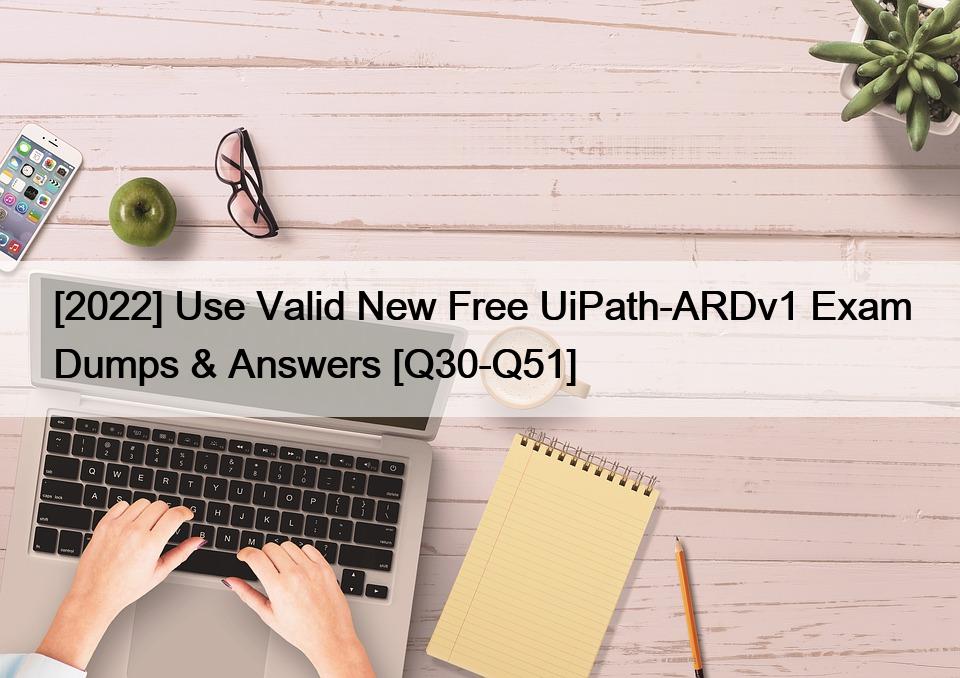 [2022] Use Valid New Free UiPath-ARDv1 Exam Dumps & Answers [Q30-Q51]