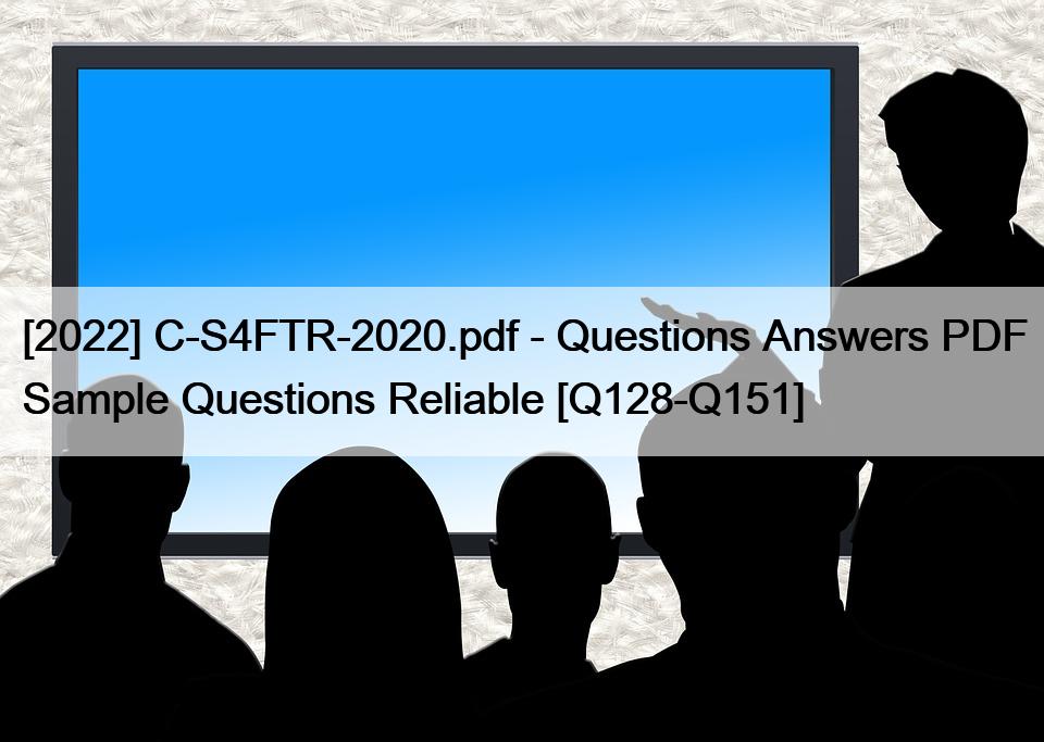 [2022] C-S4FTR-2020.pdf – Questions Answers PDF Sample Questions Reliable [Q128-Q151]