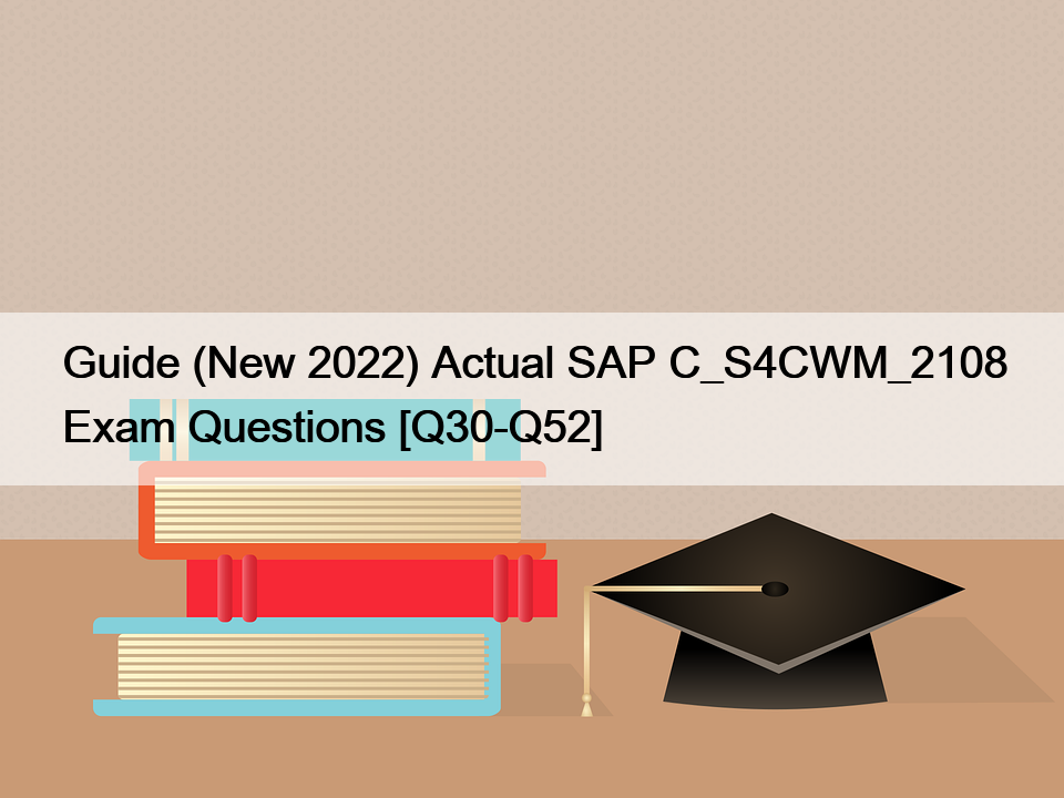 Guide (New 2022) Actual SAP C_S4CWM_2108 Exam Questions [Q30-Q52]