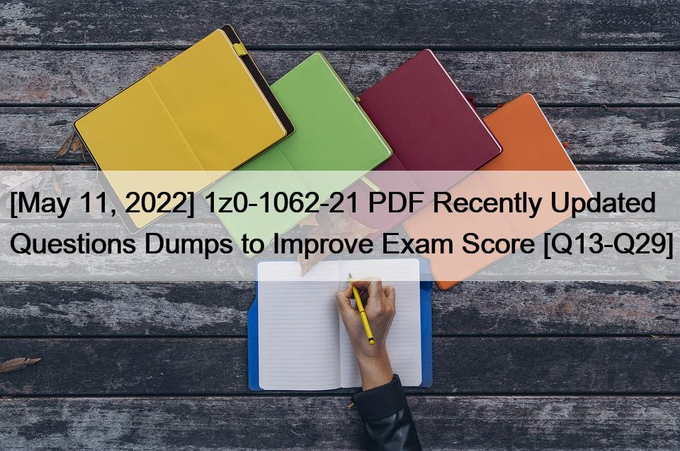 [May 11, 2022] 1z0-1062-21 PDF Recently Updated Questions Dumps to Improve Exam Score [Q13-Q29]