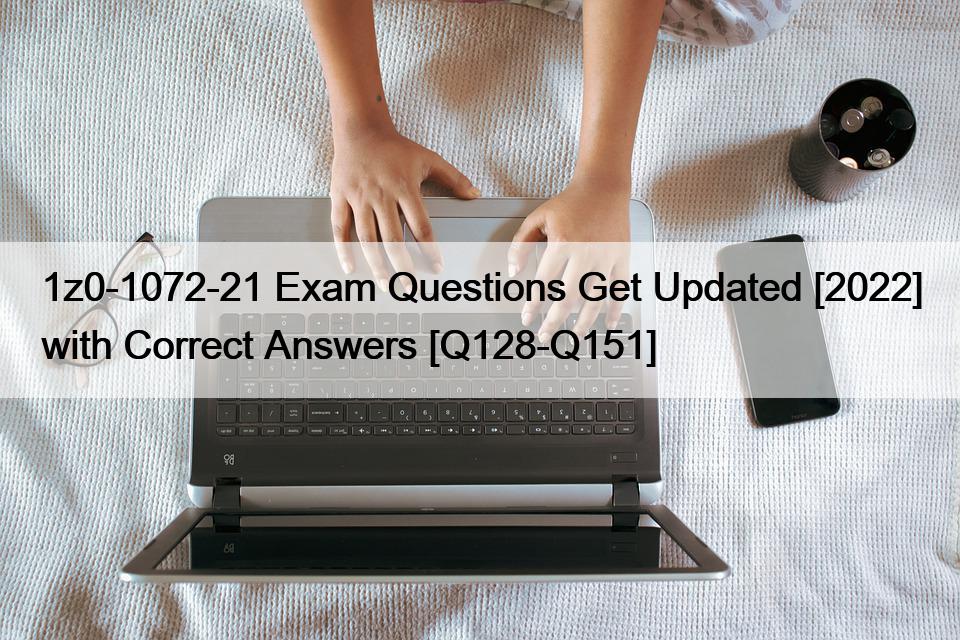 1z0-1072-21 Exam Questions Get Updated [2022] with Correct Answers [Q128-Q151]
