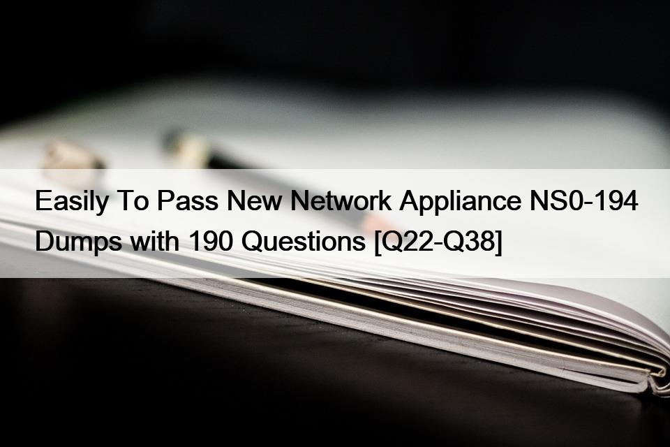 Easily To Pass New Network Appliance NS0-194 Dumps with 190 Questions [Q22-Q38]