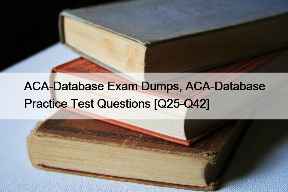 ACA-Database Exam Dumps, ACA-Database Practice Test Questions [Q25-Q42]