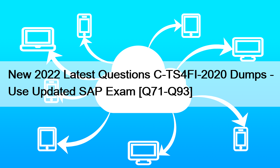 New 2022 Latest Questions C-TS4FI-2020 Dumps – Use Updated SAP Exam [Q71-Q93]