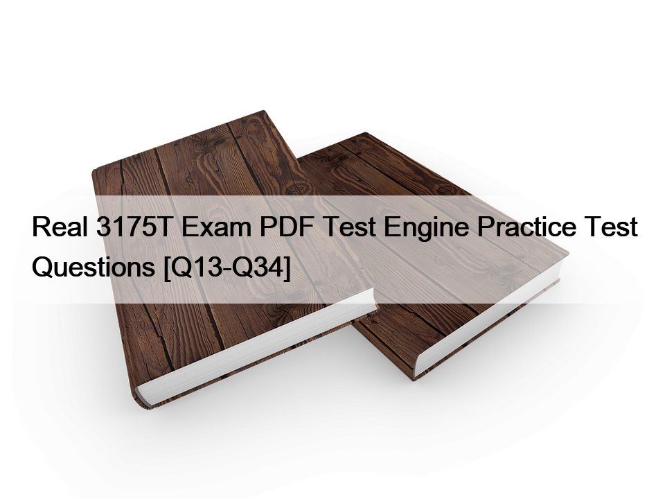 Real 3175T Exam PDF Test Engine Practice Test Questions [Q13-Q34]