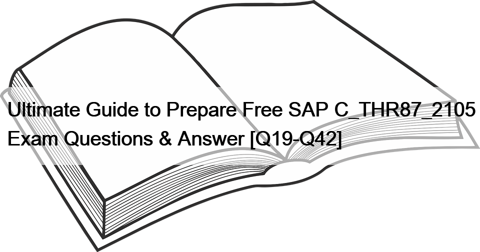 Ultimate Guide to Prepare Free SAP C_THR87_2105 Exam Questions & Answer [Q19-Q42]