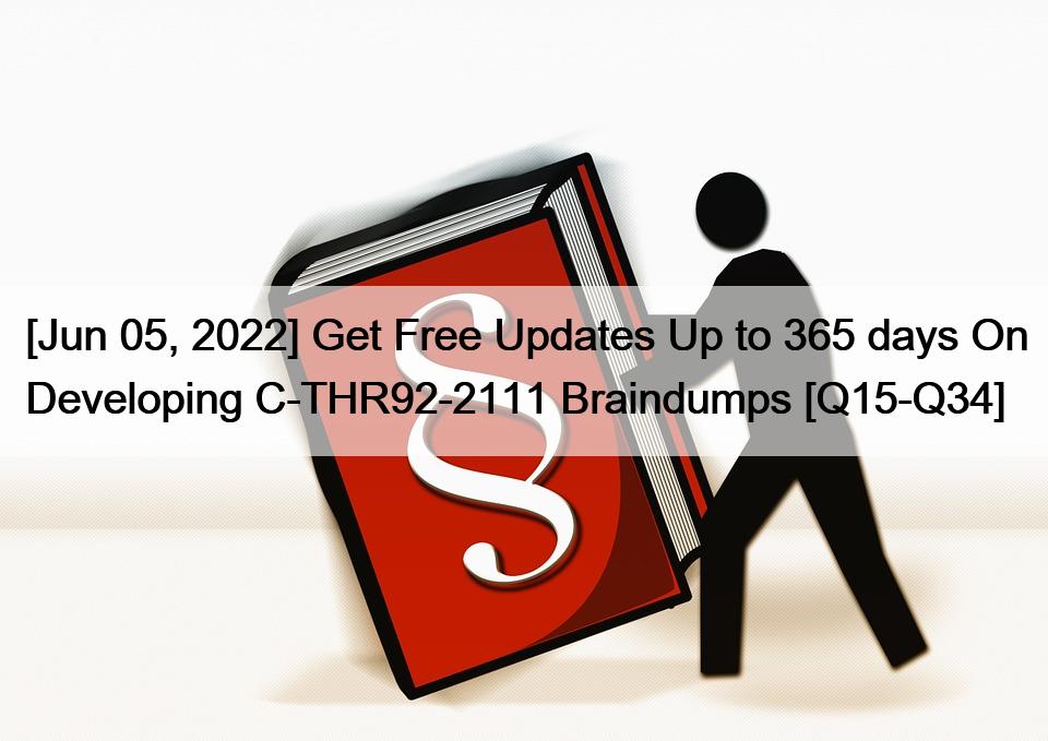 [Jun 05, 2022] Get Free Updates Up to 365 days On Developing C-THR92-2111 Braindumps [Q15-Q34]