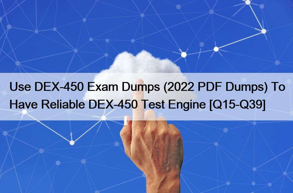 Use DEX-450 Exam Dumps (2022 PDF Dumps) To Have Reliable DEX-450 Test Engine [Q15-Q39]