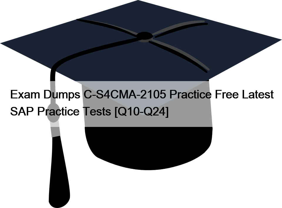 Exam Dumps C-S4CMA-2105 Practice Free Latest SAP Practice Tests [Q10-Q24]
