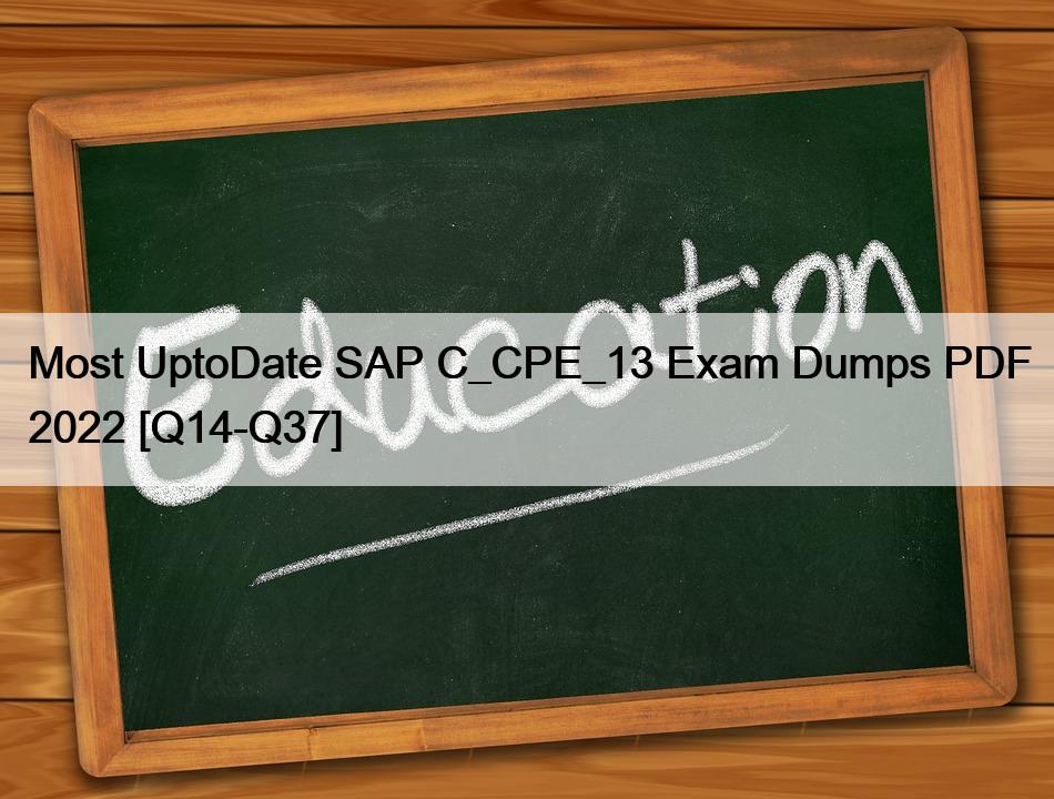 Most UptoDate SAP C_CPE_13 Exam Dumps PDF 2022 [Q14-Q37]