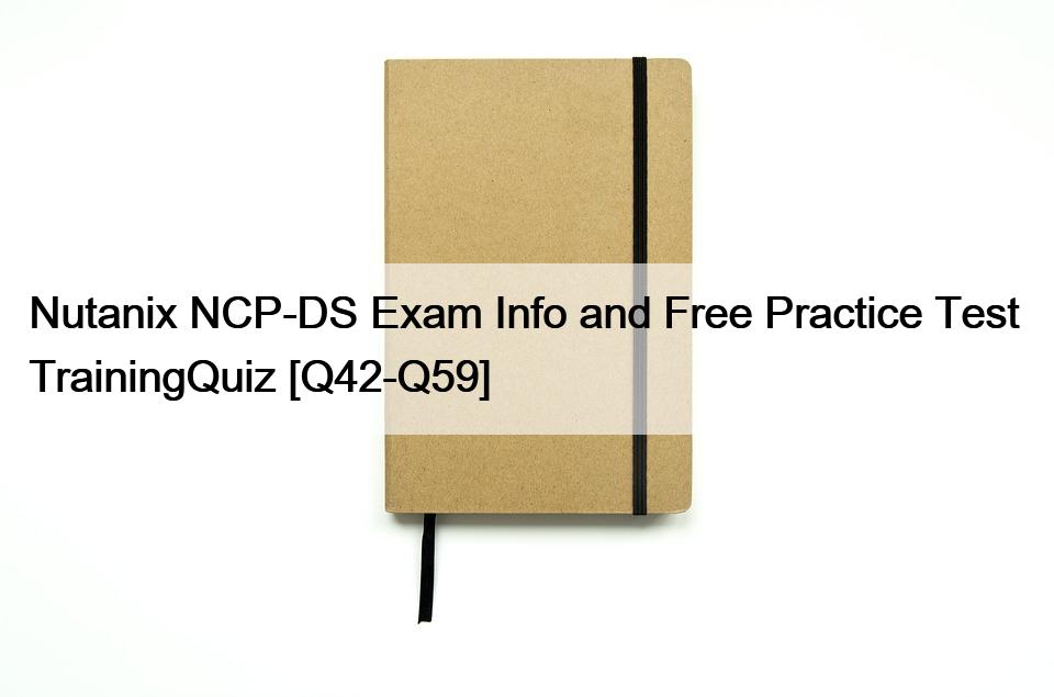 Nutanix NCP-DS Exam Info and Free Practice Test  TrainingQuiz [Q42-Q59]