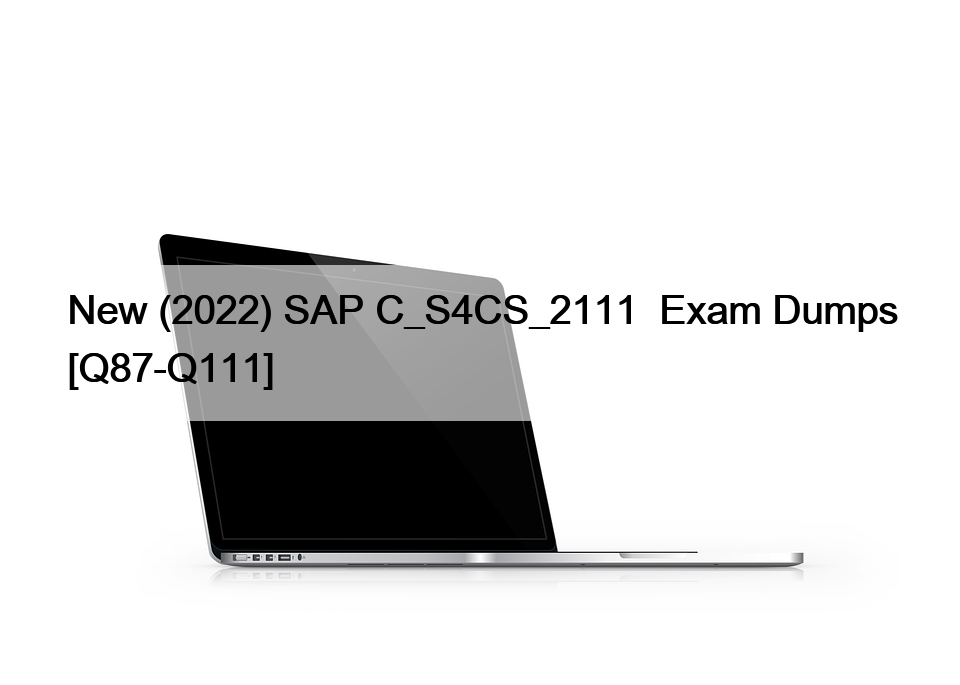 New (2022) SAP C_S4CS_2111  Exam Dumps [Q87-Q111]