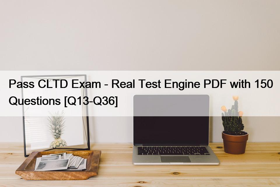 Pass CLTD Exam – Real Test Engine PDF with 150 Questions [Q13-Q36]