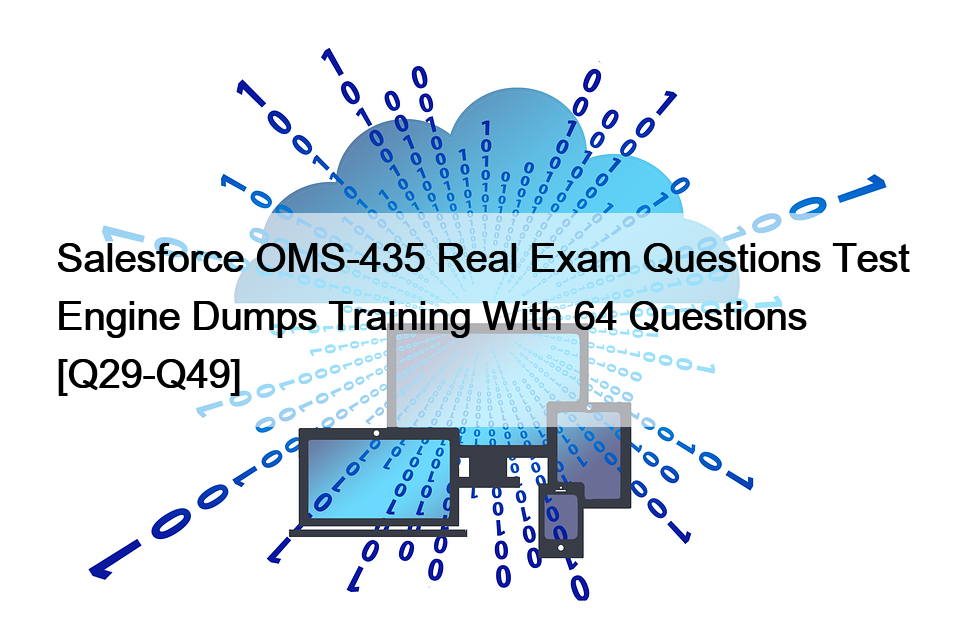 Salesforce OMS-435 Real Exam Questions Test Engine Dumps Training With 64 Questions [Q29-Q49]