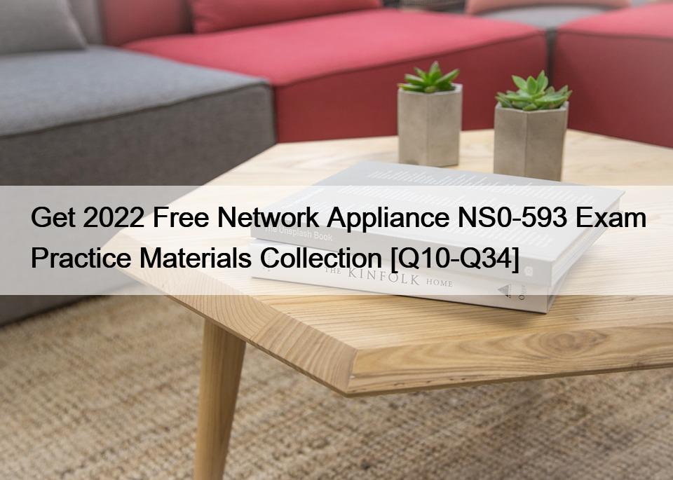 Get 2022 Free Network Appliance NS0-593 Exam Practice Materials Collection [Q10-Q34]