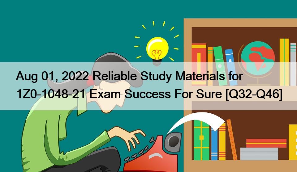 Aug 01, 2022 Reliable Study Materials for 1Z0-1048-21 Exam Success For Sure [Q32-Q46]