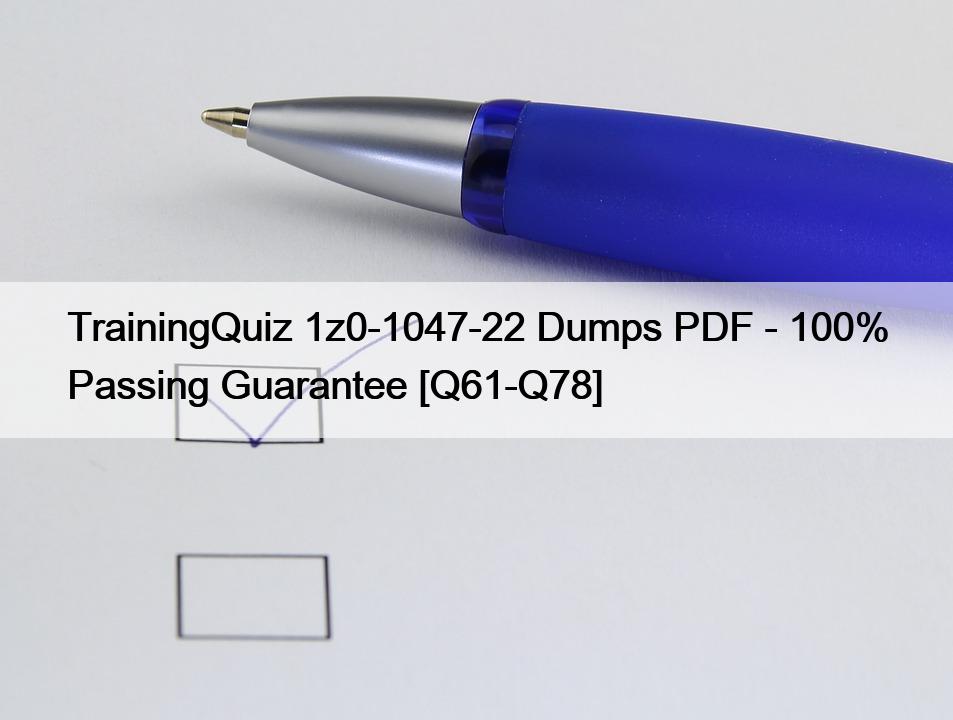 TrainingQuiz 1z0-1047-22 Dumps PDF – 100% Passing Guarantee [Q61-Q78]