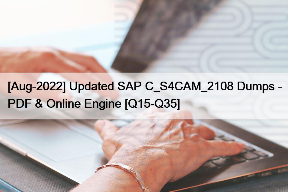 [Aug-2022] Updated SAP C_S4CAM_2108 Dumps – PDF & Online Engine [Q15-Q35]