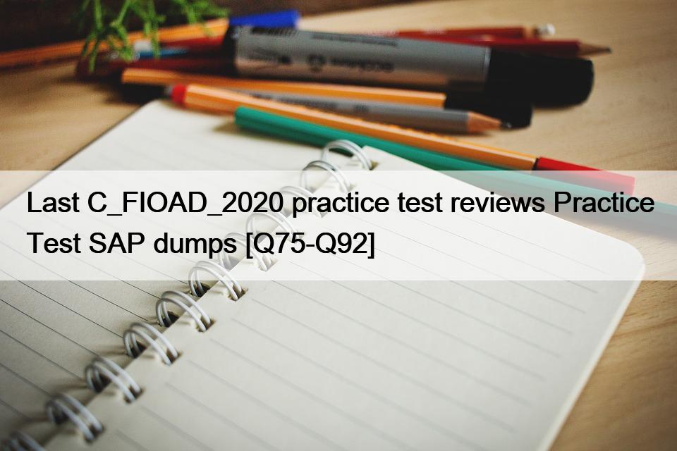 Last C_FIOAD_2020 practice test reviews Practice Test SAP dumps [Q75-Q92]