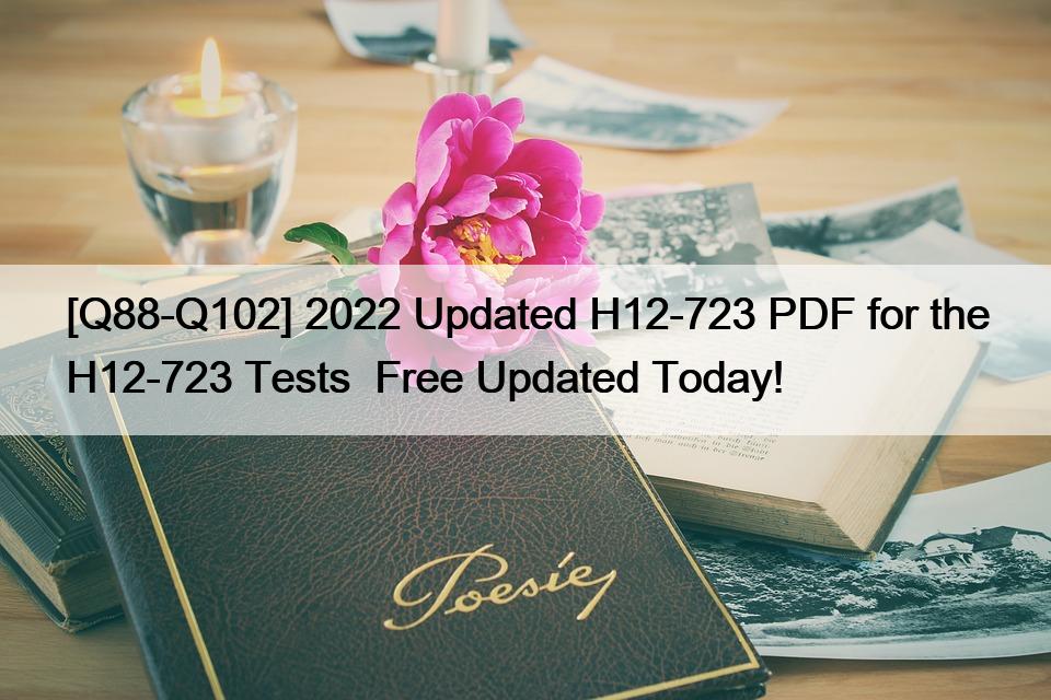 [Q88-Q102] 2022 Updated H12-723 PDF for the H12-723 Tests  Free Updated Today!
