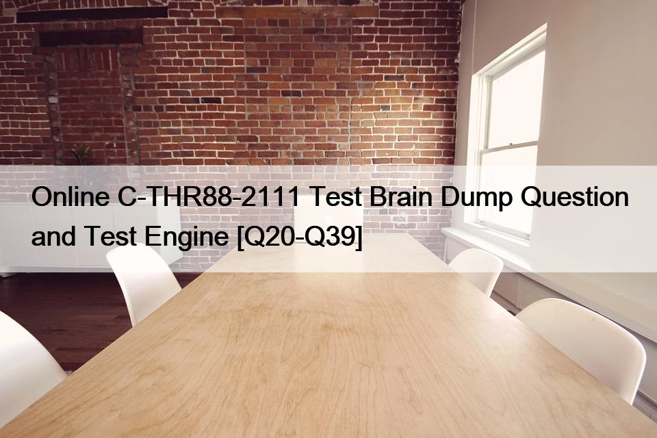 Online C-THR88-2111 Test Brain Dump Question and Test Engine [Q20-Q39]