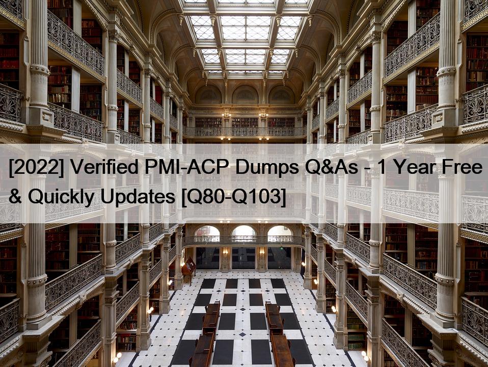 [2022] Verified PMI-ACP Dumps Q&As – 1 Year Free & Quickly Updates [Q80-Q103]