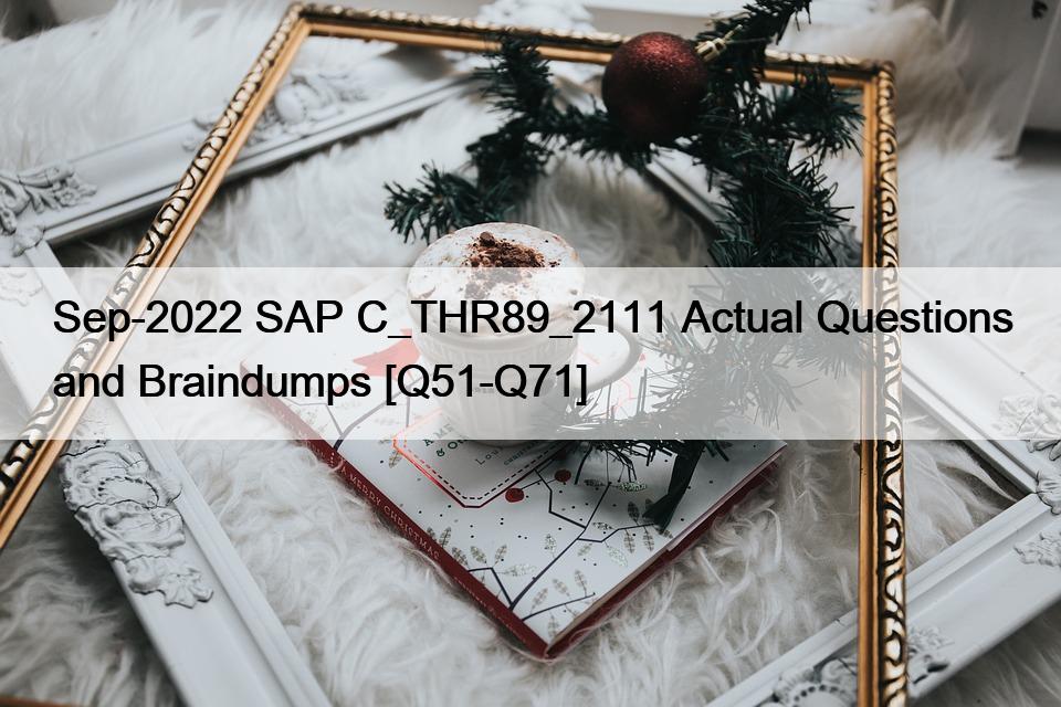 Sep-2022 SAP C_THR89_2111 Actual Questions and Braindumps [Q51-Q71]