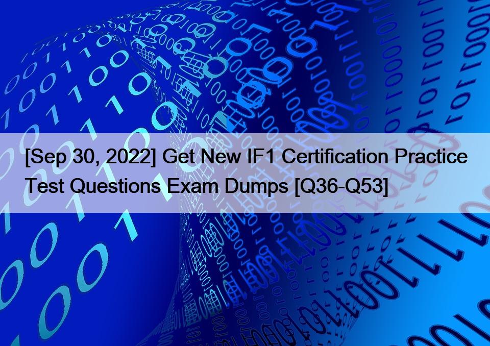 [Sep 30, 2022] Get New IF1 Certification Practice Test Questions Exam Dumps [Q36-Q53]