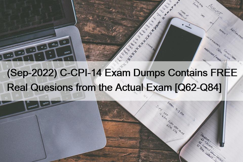 (Sep-2022) C-CPI-14 Exam Dumps Contains FREE Real Quesions from the Actual Exam [Q62-Q84]