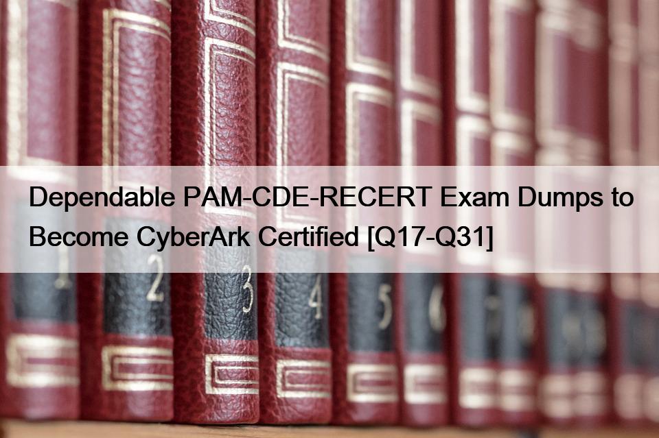 Dependable PAM-CDE-RECERT Exam Dumps to Become CyberArk Certified [Q17-Q31]