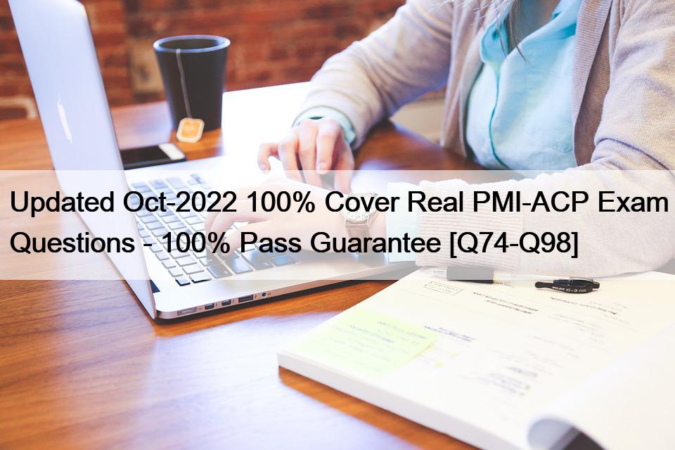 Updated Oct-2022 100% Cover Real PMI-ACP Exam Questions – 100% Pass Guarantee [Q74-Q98]