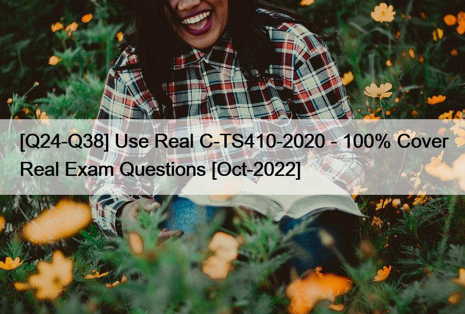 [Q24-Q38] Use Real C-TS410-2020 – 100% Cover Real Exam Questions [Oct-2022]