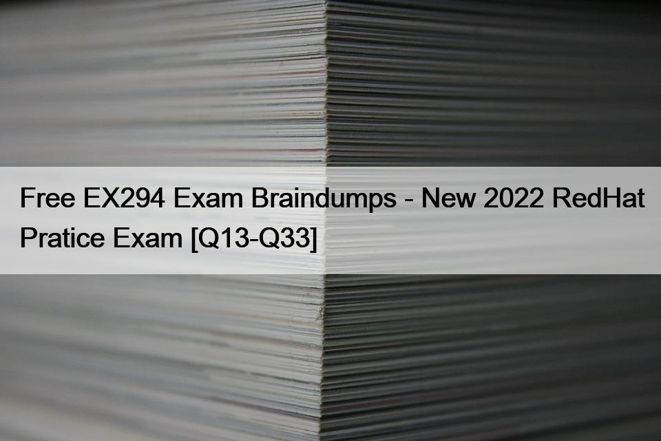 Free EX294 Exam Braindumps – New 2022 RedHat Pratice Exam [Q13-Q33]