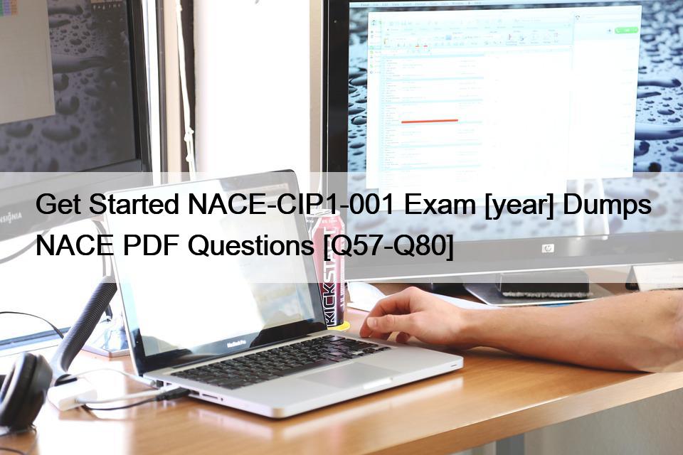 Get Started NACE-CIP1-001 Exam [year] Dumps NACE PDF Questions [Q57-Q80]