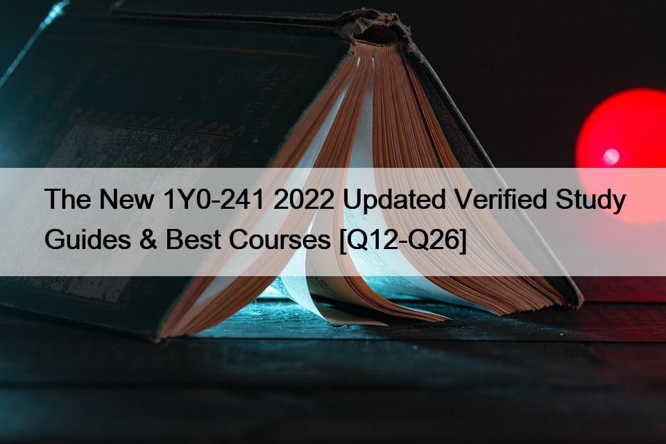 The New 1Y0-241 2022 Updated Verified Study Guides & Best Courses [Q12-Q26]