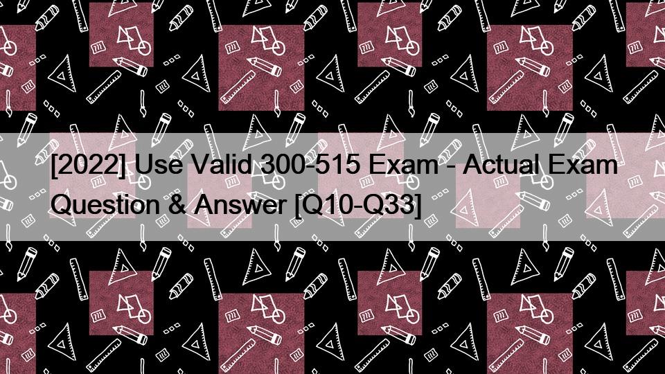 [2022] Use Valid 300-515 Exam – Actual Exam Question & Answer [Q10-Q33]