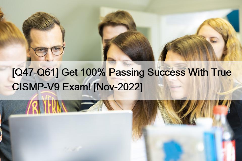 [Q47-Q61] Get 100% Passing Success With True CISMP-V9 Exam! [Nov-2022]