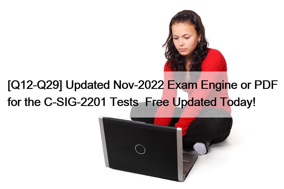 [Q12-Q29] Updated Nov-2022 Exam Engine or PDF for the C-SIG-2201 Tests  Free Updated Today!