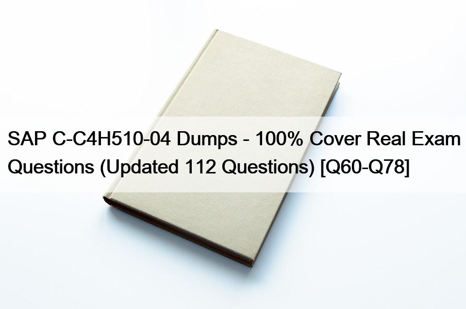 SAP C-C4H510-04 Dumps – 100% Cover Real Exam Questions (Updated 112 Questions) [Q60-Q78]