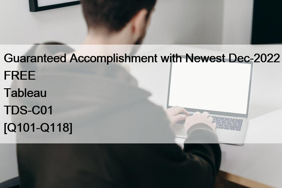 Guaranteed Accomplishment with Newest Dec-2022 FREE Tableau TDS-C01 [Q101-Q118]