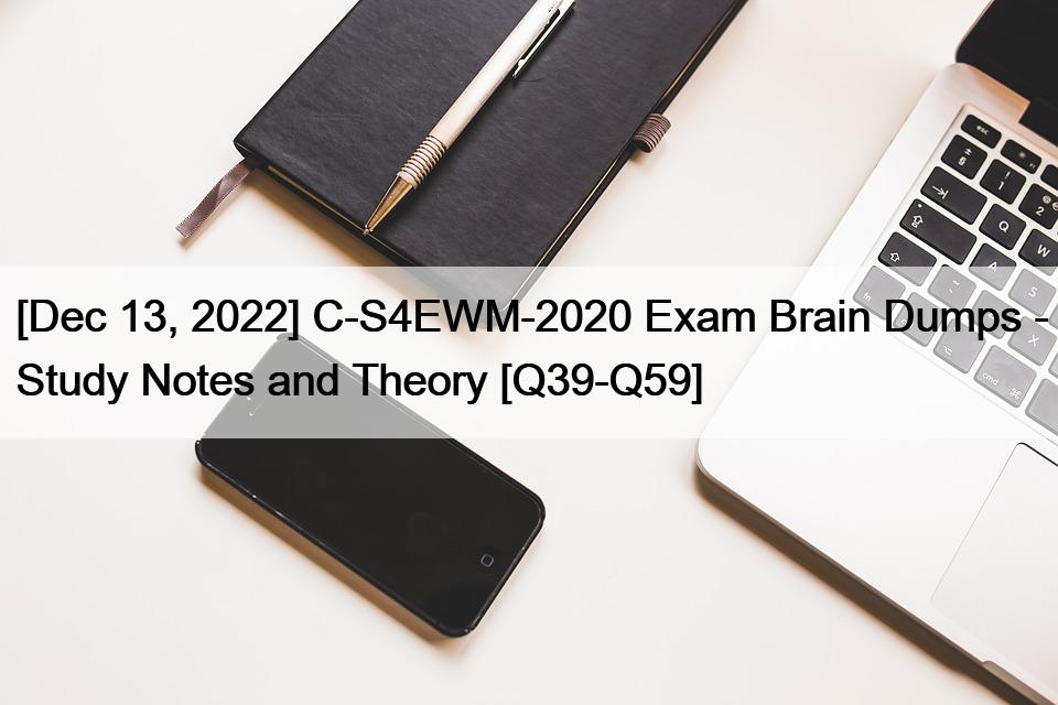 [Dec 13, 2022] C-S4EWM-2020 Exam Brain Dumps – Study Notes and Theory [Q39-Q59]