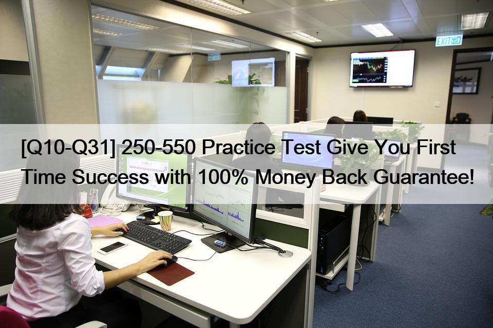 [Q10-Q31] 250-550 Practice Test Give You First Time Success with 100% Money Back Guarantee!