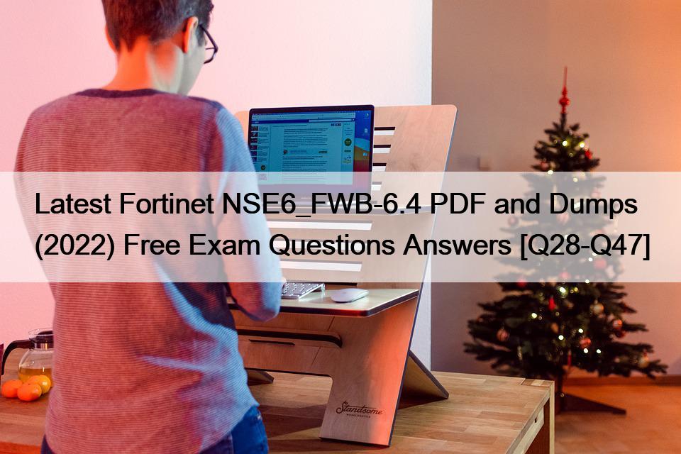 Latest Fortinet NSE6_FWB-6.4 PDF and Dumps (2022) Free Exam Questions Answers [Q28-Q47]