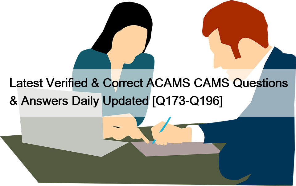 Latest Verified & Correct ACAMS CAMS Questions & Answers Daily Updated [Q173-Q196]