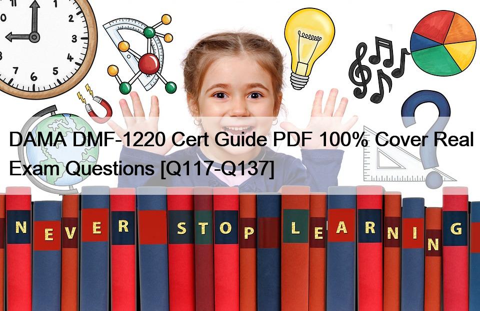 DAMA DMF-1220 Cert Guide PDF 100% Cover Real Exam Questions [Q117-Q137]