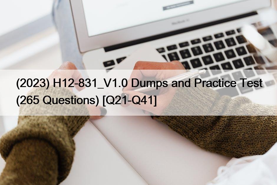 (2023) H12-831_V1.0 Dumps and Practice Test (265 Questions) [Q21-Q41]